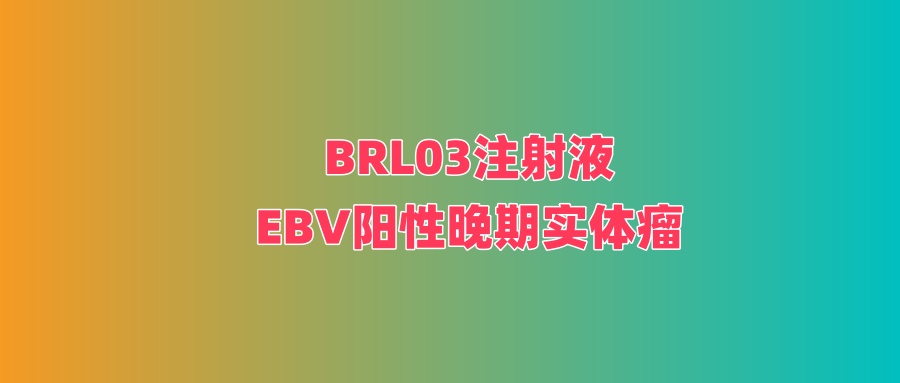 一项观察BRL03注射液治疗EBV阳性晚期实体瘤的初步安全性和有效性的Ⅰ期临床研究